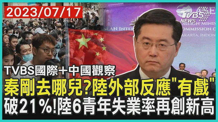 秦剛去哪兒? 中國大陸外交部反應有戲 破21%! 中國大陸6青年失業率再創新高 2023.07.17【TVBS國際+中國觀察】 - 天天要聞