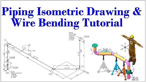 How to Read Piping Isometric Drawing and Wire Bending