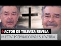 Emblemático actor de televisa Revela ya estar preparado para su partida.