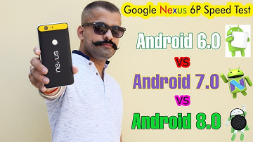 Google Nexus 6P Speed Test (Android 6.0 Marshmallow vs 7.0 Nougat vs 8.0 Oreo)