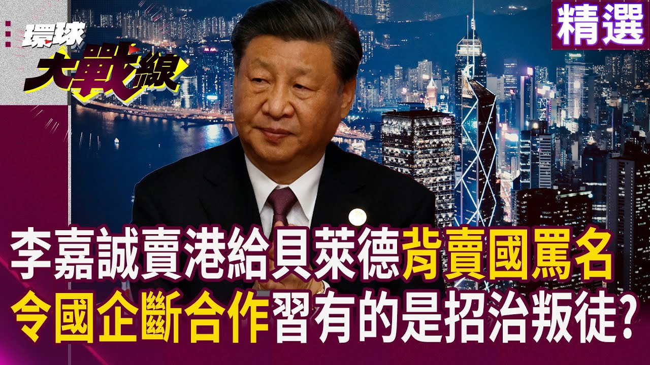 【精選】李嘉誠賣港給貝萊德背賣國罵名！北京下令國企斷合作 政治買賣習近平政治解決？｜#寰宇全視界 #寰宇新聞