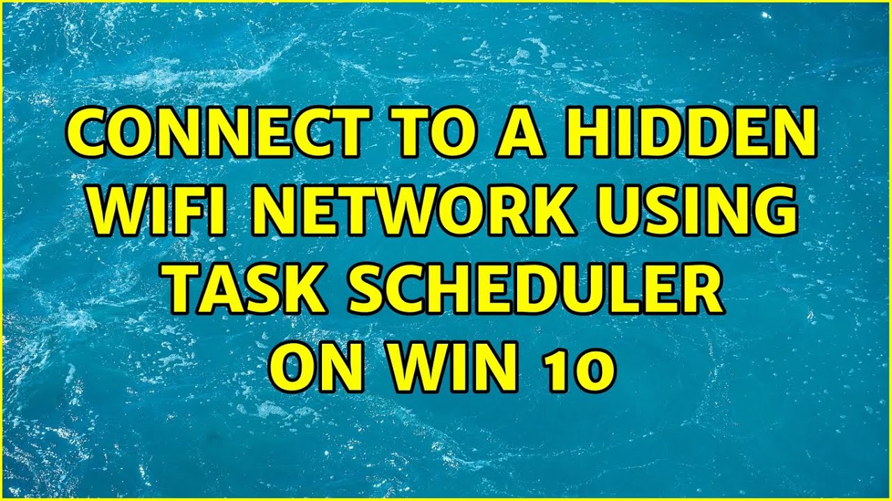Connect to a hidden wifi network using task scheduler on Win 10 YouTube