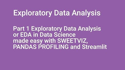 Part 1 EDA in Data Science made easy with SWEETVIZ, PANDAS PROFILING and Streamlit