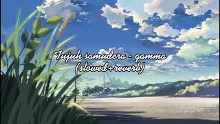 tujuh samudera - gamma ( slowed reverb )