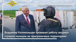 Владимир Колокольцев проверил работу сводных отрядов полиции на приграничных территориях