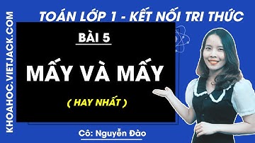 Toán lớp 1 Kết nối tri thức | Bài 5: Mấy và mấy - trang 32, 36 (HAY NHẤT)