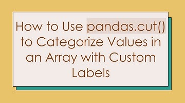 How to Use pandas.cut() to Categorize Values in an Array with Custom Labels