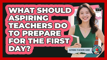 What Should Aspiring Teachers Do To Prepare For The First Day? - Aspiring Teacher Guide