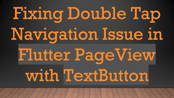 Fixing Double Tap Navigation Issue in Flutter PageView with TextButton