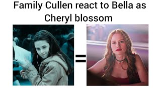 Family Cullen react to Bella as Cheryl blossom (part 2) 🇧🇷/🇺🇲 (ship/choni)