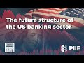 The future structure of the us banking sector