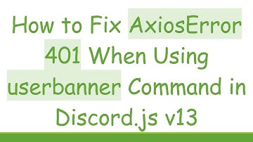 How to Fix AxiosError 401 When Using userbanner Command in Discord.js v13