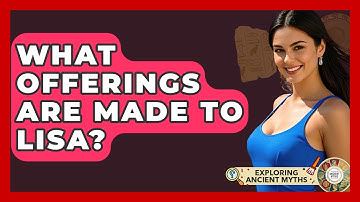 What Offerings Are Made To Lisa? - Exploring Ancient Myths