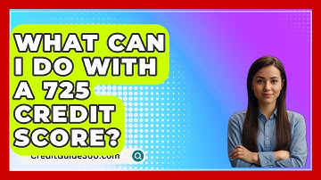 What Can I Do With A 725 Credit Score? - CreditGuide360.com