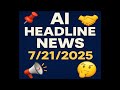 ЁЯза AI HEADLINE NEWS тАУ July 21 2025 ЁЯза ЁЯза AI HEADLINE NEWS тАУ July 21 2025 ЁЯза