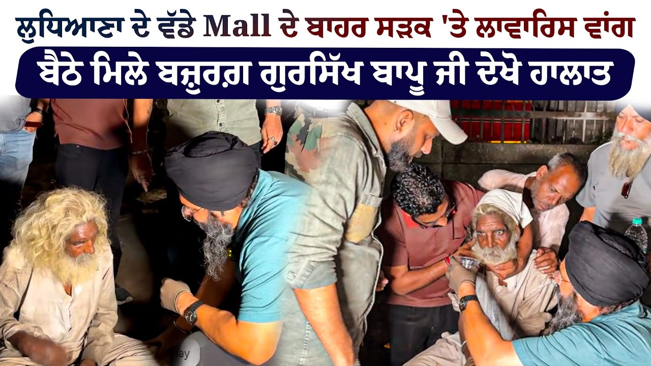 ਲੁਧਿਆਣਾ ਦੇ ਵੱਡੇ Mall ਦੇ ਬਾਹਰ ਸੜਕ \'ਤੇ ਲਾਵਾਰਿਸ ਵਾਂਗ ਬੈਠੇ ਮਿਲੇ ਬਜ਼ੁਰਗ਼ ਗੁਰਸਿੱਖ ਬਾਪੂ ਜੀ ਦੇਖੋ ਹਾਲਾਤ....