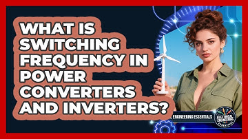 What Is Switching Frequency In Power Converters And Inverters? - Electrical Engineering Essentials