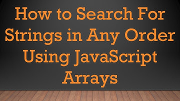 How to Search For Strings in Any Order Using JavaScript Arrays