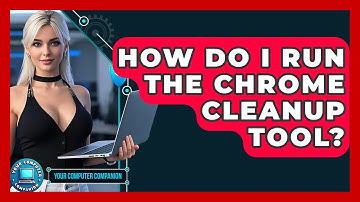 How Do I Run The Chrome Cleanup Tool? - Your Computer Companion