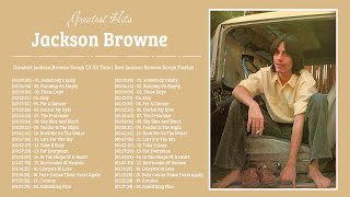Jackson Browne Best Songs - Jackson Browne Greatest Hits Full Album 2023