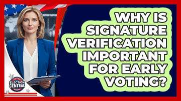 Why Is Signature Verification Important For Early Voting? - Election Central Channel