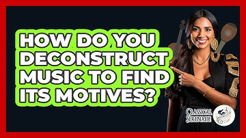 How Do You Deconstruct Music To Find Its Motives? - Classical Serenade