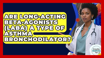 Are Long-Acting Beta-Agonists (LABA) A Type Of Asthma Bronchodilator? - Everyday Asthma Tips