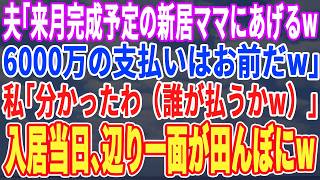 【スカッとする話】夫「来月完成予定の新居ママにあげるわw支払いはよろしくw」私「分かったわ（誰が払うかw）」入居当日、義母と夫が到着するとそこには田んぼが広がっていたw
