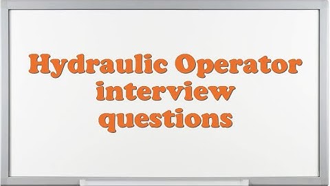 Hydraulic Operator interview questions