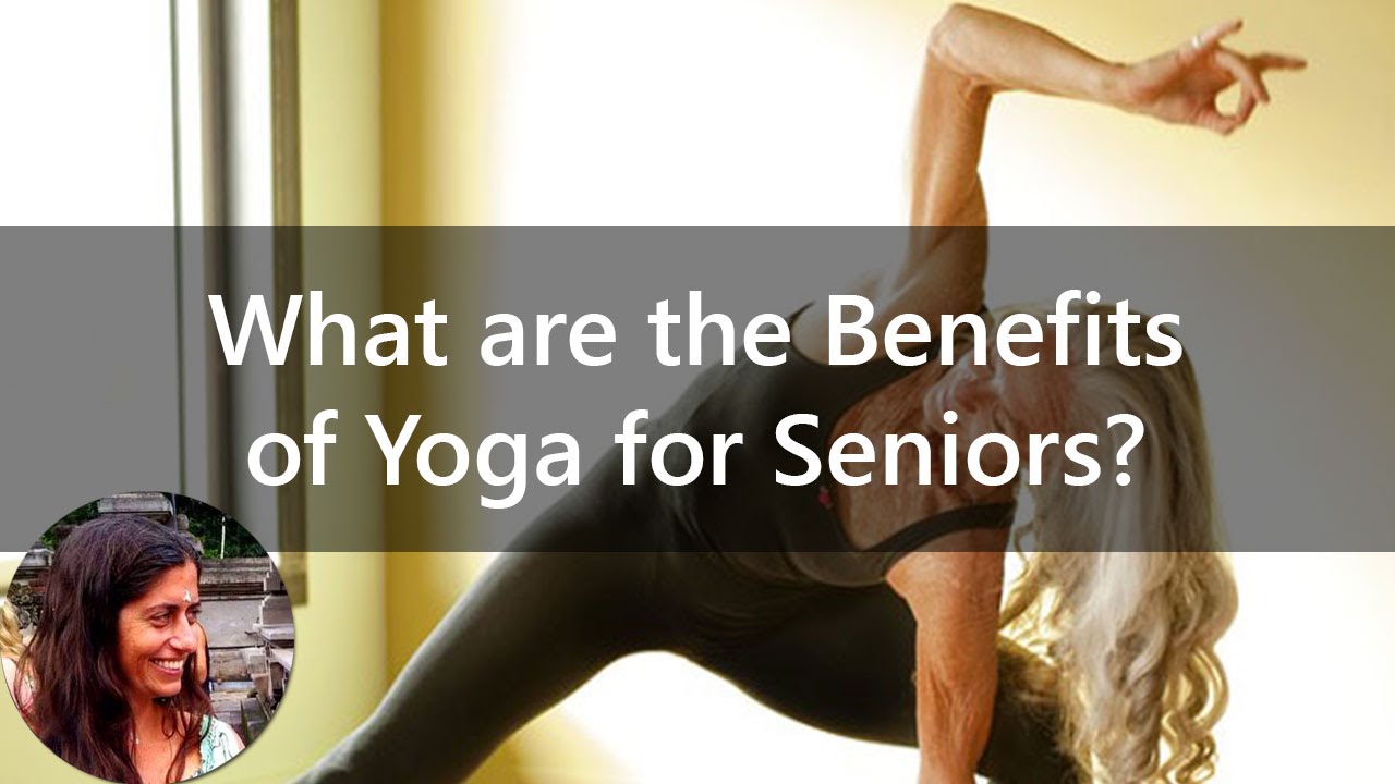 What are the Benefits of Yoga for Seniors YouTube