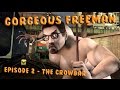 Gorgeous freeman  episode 2  the crowbar