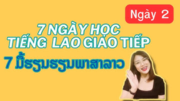 7 Ngày học tiếng Lào giao tiếp - Ngày thứ 02 - 7 ມື້ຮຽນພາສາລາວສົນທະນາ #hoctienglao