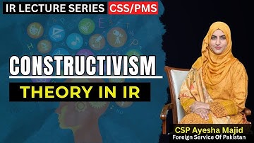 CONSTRUCTIVISM | INTERNATIONAL RELATION LECTURE SERIES | THEORIES IN IR | BY CSP AYESHA MAJID (FSP)