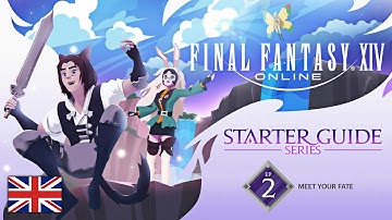 FINAL FANTASY XIV: Starter Guide Series - Episode 2: Meet Your FATE