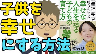 【子育て・育児】「幸福学」が明らかにした 幸せな人生を送る子どもの育て方【本要約・書評】パパやママにおすすめ