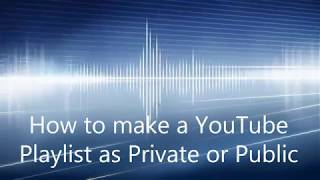 How to make a YouTube Playlist as Private or Public