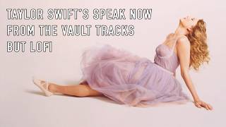 speak now (taylor's version) from the vault tracks, but lofi | 30 min taylor swift instrumental mix