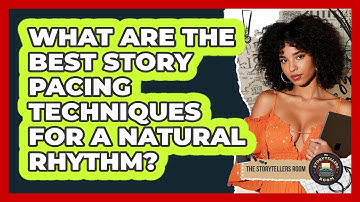 What Are The Best Story Pacing Techniques For A Natural Rhythm? - The Storytellers Room