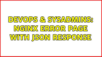 DevOps & SysAdmins: Nginx error page with JSON response (2 Solutions!!)