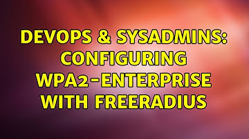 DevOps & SysAdmins: Configuring WPA2-Enterprise with Freeradius
