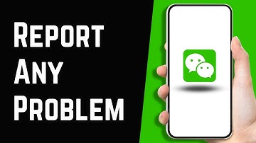 How to Contact WeChat Help Center to Report a Problem