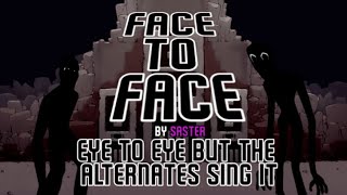 Video thumbnail of "Face To Face, Eye To Eye But The Alternates Sing It"