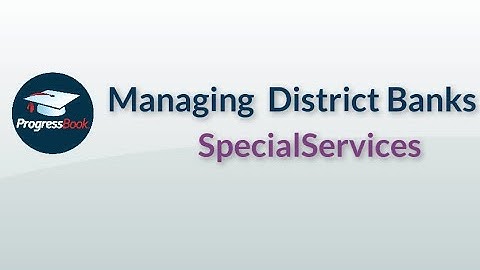 ProgressBook SpecialServices: Managing District Banks