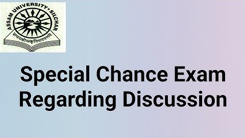 Assam University Silchar|| Special Chance Exam Regarding Discussion||