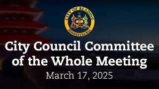 City Council Committee of the Whole Meeting 3/17/25 | City of Reading, PA