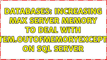 Databases: Increasing max server memory to deal with System.OutOfMemoryException on SQL Server