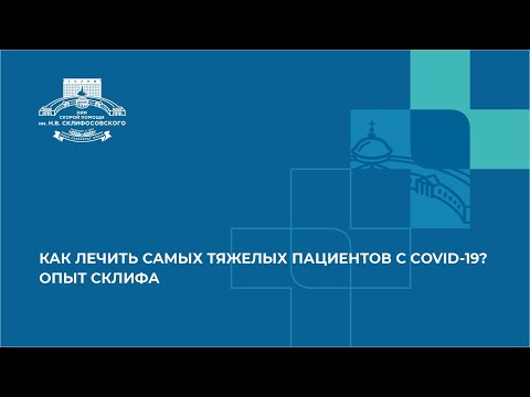 КАК ЛЕЧИТЬ САМЫХ ТЯЖЕЛЫХ ПАЦИЕНТОВ С COVID-19? ОПЫТ СКЛИФА