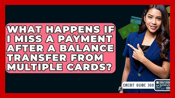 What Happens If I Miss A Payment After A Balance Transfer From Multiple Cards? - CreditGuide360.com