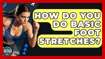 How Do You Do Basic Foot Stretches? - Running Beyond Limits