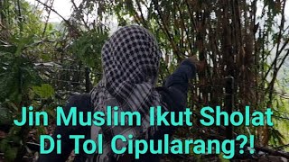 GSP SHOLAT ... JIN MUSLIM IKUT BERJAMA'AH SHOLAT DI AREA TOL CIPULARANG ?!